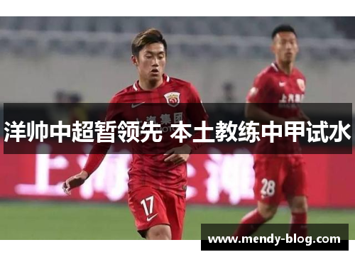 洋帅中超暂领先 本土教练中甲试水